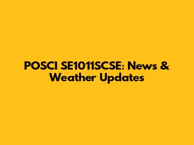 POSCI SE1011SCSE: News & Weather Updates