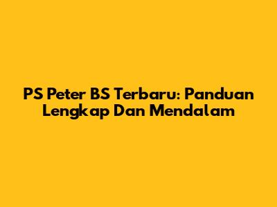 PS Peter BS Terbaru: Panduan Lengkap Dan Mendalam
