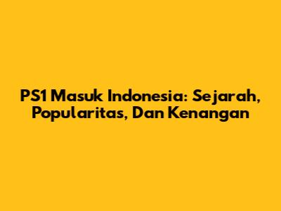 PS1 Masuk Indonesia: Sejarah, Popularitas, Dan Kenangan