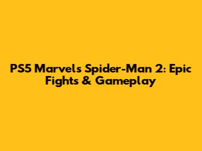 PS5 Marvel's Spider-Man 2: Epic Fights & Gameplay