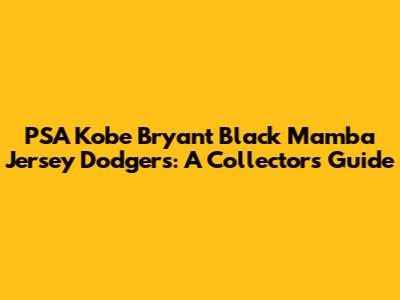 PSA Kobe Bryant Black Mamba Jersey Dodgers: A Collector's Guide