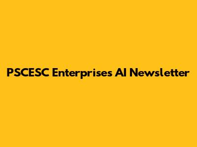 PSCESC Enterprises AI Newsletter