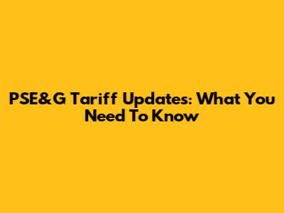 PSE&G Tariff Updates: What You Need To Know
