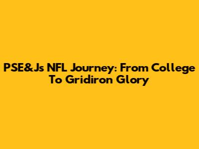 PSE&J's NFL Journey: From College To Gridiron Glory