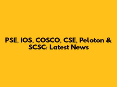 PSE, IOS, COSCO, CSE, Peloton & SCSC: Latest News