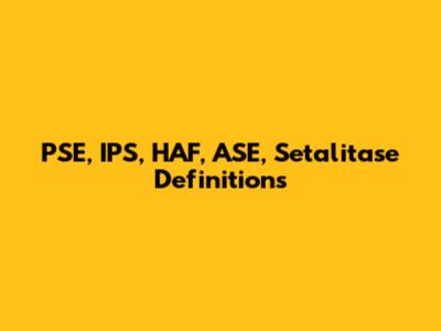 PSE, IPS, HAF, ASE, Setalitase Definitions