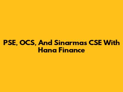 PSE, OCS, And Sinarmas CSE With Hana Finance