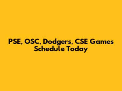 PSE, OSC, Dodgers, CSE Games Schedule Today