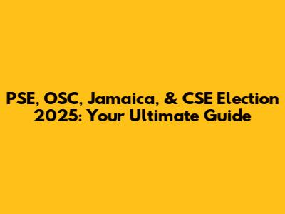 PSE, OSC, Jamaica, & CSE Election 2025: Your Ultimate Guide