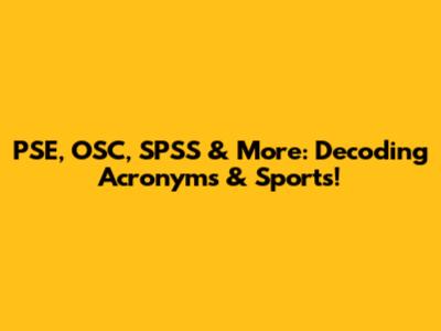 PSE, OSC, SPSS & More: Decoding Acronyms & Sports!