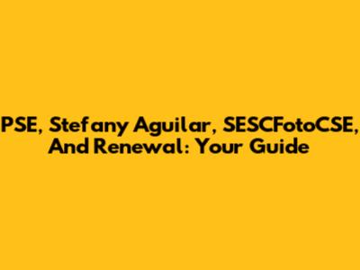 PSE, Stefany Aguilar, SESCFotoCSE, And Renewal: Your Guide
