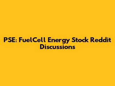 PSE: FuelCell Energy Stock Reddit Discussions
