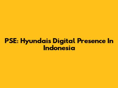 PSE: Hyundai's Digital Presence In Indonesia