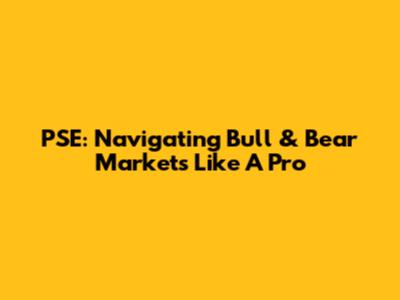 PSE: Navigating Bull & Bear Markets Like A Pro