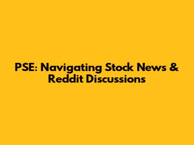 PSE: Navigating Stock News & Reddit Discussions
