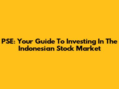 PSE: Your Guide To Investing In The Indonesian Stock Market