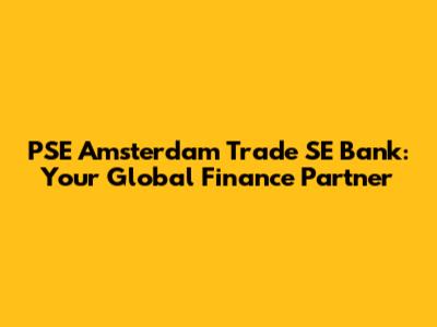 PSE Amsterdam Trade SE Bank: Your Global Finance Partner