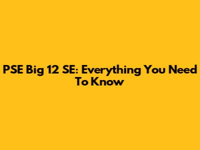 PSE Big 12 SE: Everything You Need To Know