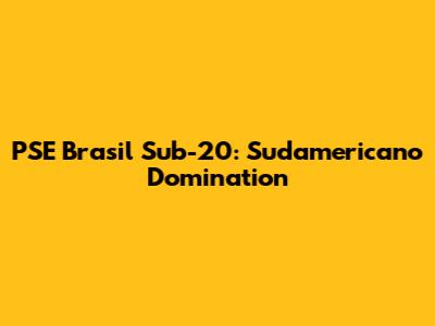 PSE Brasil Sub-20: Sudamericano Domination