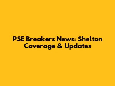 PSE Breakers News: Shelton Coverage & Updates