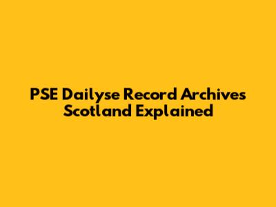 PSE Dailyse Record Archives Scotland Explained