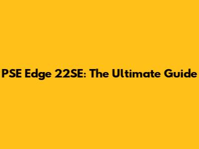 PSE Edge 22SE: The Ultimate Guide