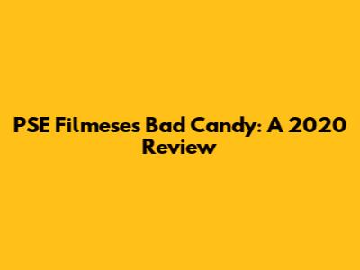 PSE Filmese's Bad Candy: A 2020 Review