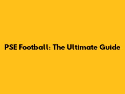 PSE Football: The Ultimate Guide
