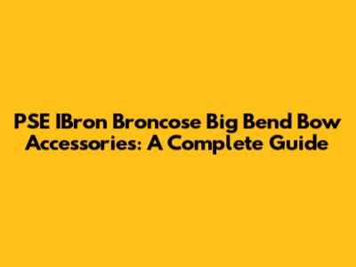 PSE IBron Broncose Big Bend Bow Accessories: A Complete Guide