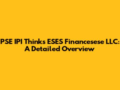 PSE IPI Thinks ESES Financesese LLC: A Detailed Overview