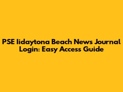 PSE Iidaytona Beach News Journal Login: Easy Access Guide