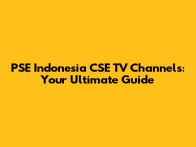 PSE Indonesia CSE TV Channels: Your Ultimate Guide