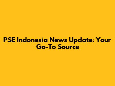 PSE Indonesia News Update: Your Go-To Source