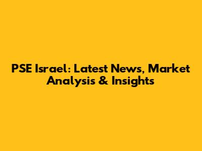 PSE Israel: Latest News, Market Analysis & Insights