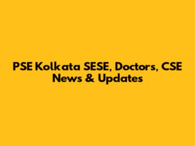 PSE Kolkata SESE, Doctors, CSE News & Updates