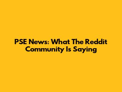 PSE News: What The Reddit Community Is Saying