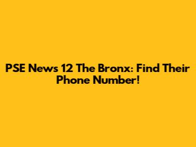 PSE News 12 The Bronx: Find Their Phone Number!