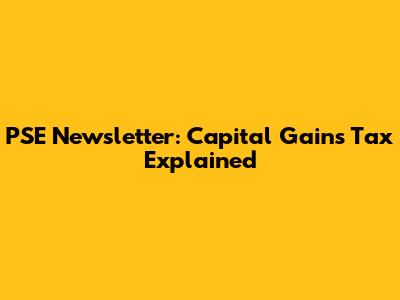 PSE Newsletter: Capital Gains Tax Explained