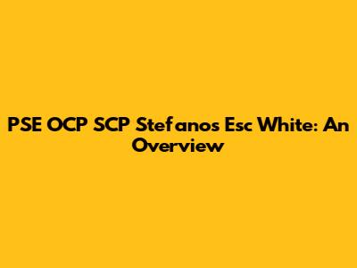 PSE OCP SCP Stefanos Esc White: An Overview