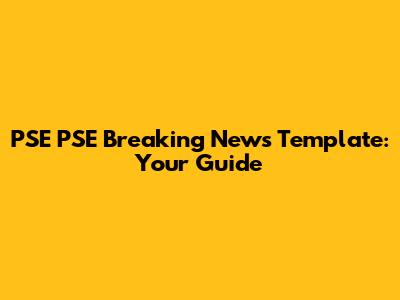 PSE PSE Breaking News Template: Your Guide