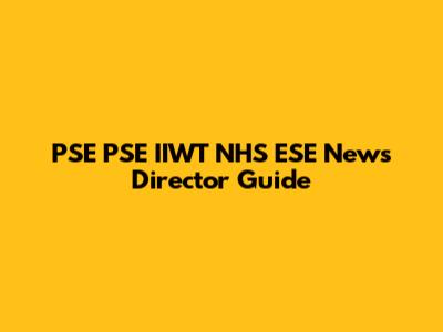 PSE PSE IIWT NHS ESE News Director Guide