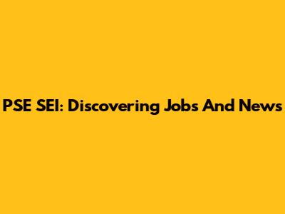 PSE SEI: Discovering Jobs And News