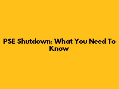 PSE Shutdown: What You Need To Know