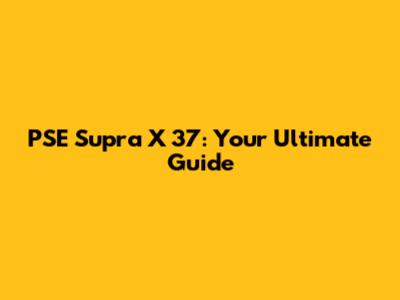 PSE Supra X 37: Your Ultimate Guide