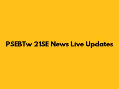 PSEBTw 21SE News Live Updates