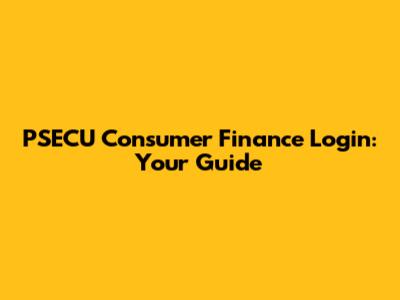 PSECU Consumer Finance Login: Your Guide