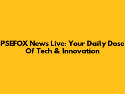 PSEFOX News Live: Your Daily Dose Of Tech & Innovation