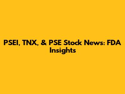 PSEI, TNX, & PSE Stock News: FDA Insights