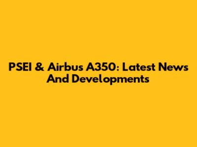 PSEI & Airbus A350: Latest News And Developments