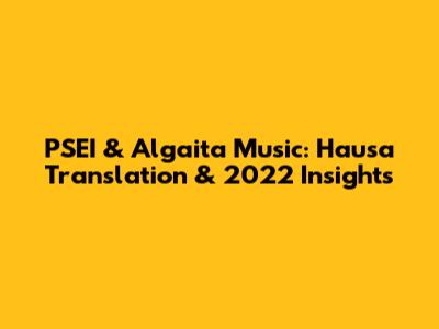 PSEI & Algaita Music: Hausa Translation & 2022 Insights